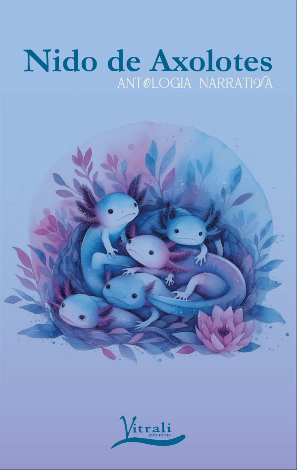 Nido de Axolotes. Antología de Narrativa Colectiva, por varios autores